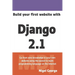 Build Your First Website with Django 2.1: Master the Basics of Django While Building a Fully-Functioning Website