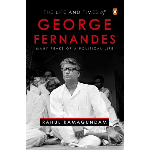 The Life and Times of George Fernandes: Many Peaks of a Political Life