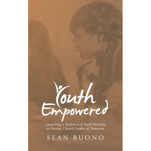 Youth Empowered: Launching a Student-Led Youth Ministry to Develop Church Leaders of Tomorrow