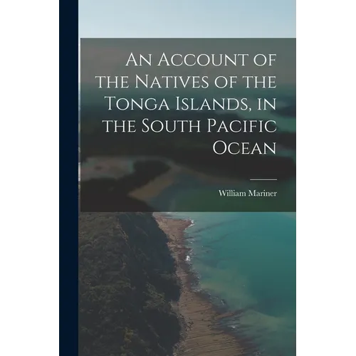 An Account of the Natives of the Tonga Islands, in the South Pacific Ocean