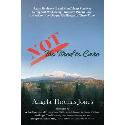 NOT Too Tired to Care: Learn Evidence-Based Mindfulness Practices to Support Well-being, Improve Patient Care, and Address the Unique Challen