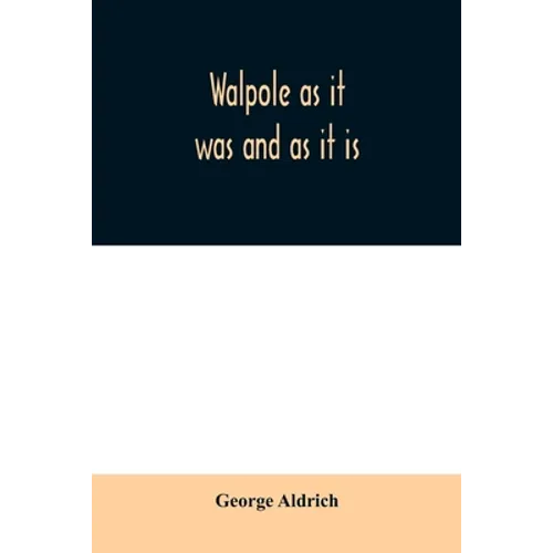 Walpole as it was and as it is: containing the complete civil history of the town from 1749 to 1879, together with a history of all the church organiz