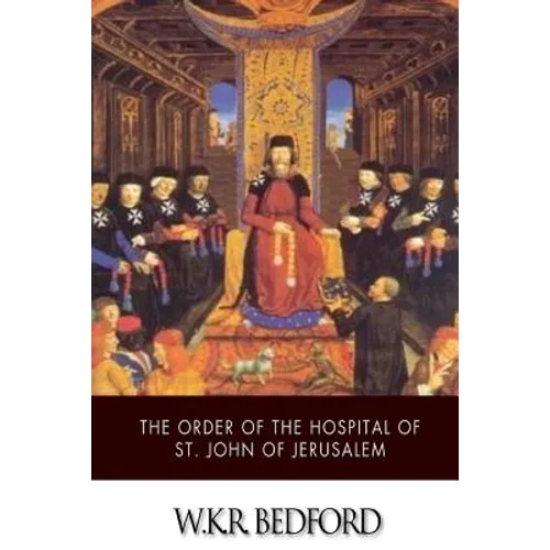 The Order of the Hospital of St. John of Jerusalem: Being a History of the English Hospitallers of St. John, Their Rise and Progress