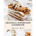 Granola Superfood Cookbook: 60 Super #Delish Homemade Superfood Granola Recipes