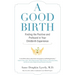 A Good Birth: Finding the Positive and Profound in Your Childbirth Experience