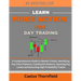 Learn Price Action for Day Trading: A Comprehensive Guide to Market Trends, Identifying Key Chart Patterns, Candlestick Patterns, Spotting Key Levels