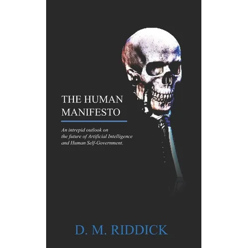 The Human Manifesto: An Intrepid Outlook on the future of Artificial Intelligence and Human Self-Government.