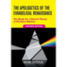 The Apologetics of the Evangelical Renaissance: The Quest for a General Theory of Christian Defense, Revised Edition