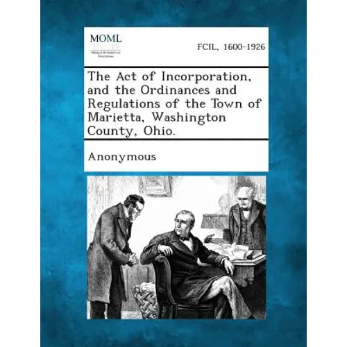 The Act of Incorporation, and the Ordinances and Regulations of the Town of Marietta, Washington County, Ohio.
