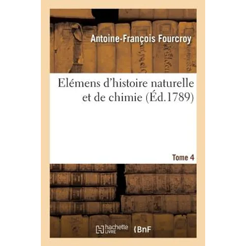 Elémens d'Histoire Naturelle Et de Chimie. Tome 4