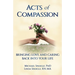 Acts of Compassion: Bringing Love and Caring Back into Your Life