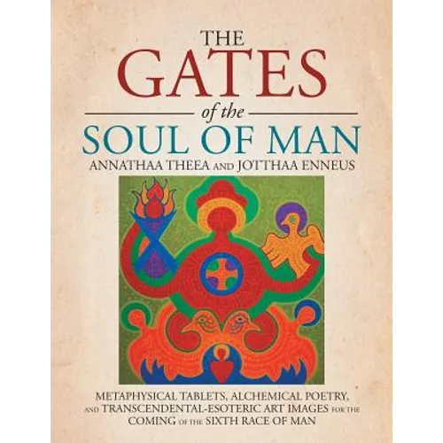 The Gates of the Soul of Man: Metaphysical Tablets, Alchemical Poetry, and Transcendental-Esoteric Art Images for the Coming of the Sixth Race of Ma