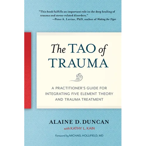 The Tao of Trauma: A Practitioner's Guide for Integrating Five Element Theory and Trauma Treatment