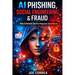 AI Phishing, Social Engineering & Fraud: How Criminals Use AI to Manipulate, Steal & Deceive