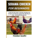 Serama Chicken Farming for Beginner: A Step-By-Step Guide To Raising, Breeding, And Caring For The World's Smallest Hen With Tips On Feed, And Health