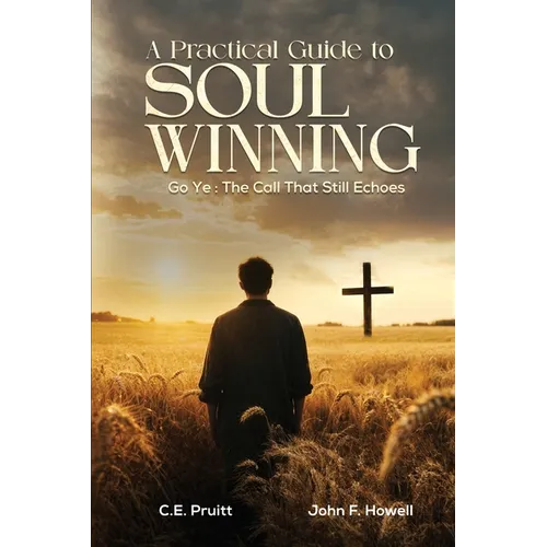 A Practical Guide To Soul Winning: Go Ye: The Call That Still Echoes