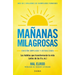 Mañanas Milagrosas: Los 6 Hábitos Que Cambiarán Tu Vida Antes de Las 8 Am (Edición Ampliada Y Actualizada) / The Miracle Morning (Updated and Enhanced