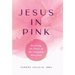Jesus In Pink: Restoring the Power of Her Kingdom Blueprint