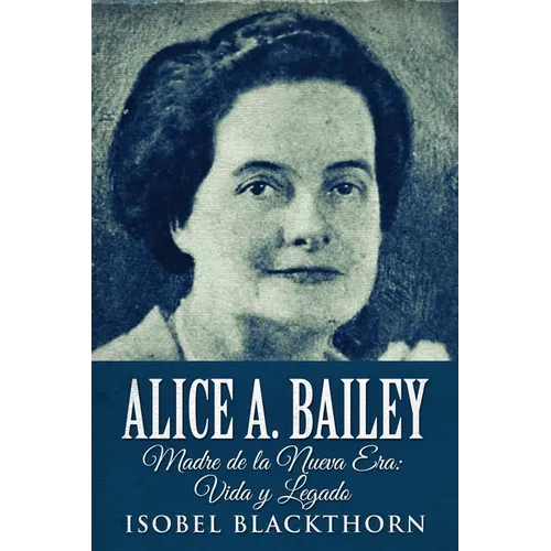Alice A. Bailey - Madre de la Nueva Era: Vida y Legado