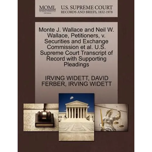 Monte J. Wallace and Neil W. Wallace, Petitioners, V. Securities and Exchange Commission et al. U.S. Supreme Court Transcript of Record with Supportin