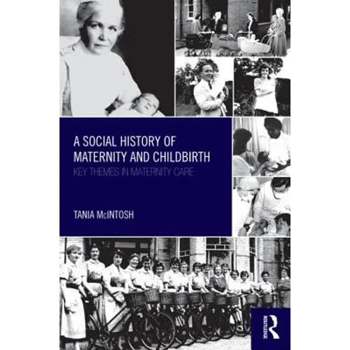 A Social History of Maternity and Childbirth: Key Themes in Maternity Care
