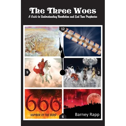 The Three Woes: A Guide to Understanding Revelation and End Time Prophecies