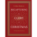 Recapturing the Glory of Christmas: A 25-Day Advent Devotional