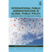 International Public Administrations in Global Public Policy: Sources and Effects of Bureaucratic Influence