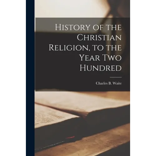 History of the Christian Religion [microform], to the Year Two Hundred