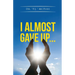 I Almost Gave Up...