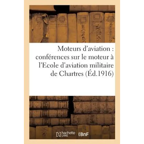 Moteurs d'aviation: résumé des conférences faites sur le moteur à l'Ecole d'aviation: militaire de Chartres