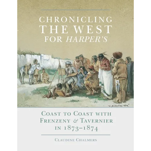 Chronicling the West for Harper's: Coast to Coast with Frenzeny & Tavernier in 1873-1874 Volume 12