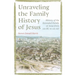 Unraveling the Family History of Jesus: History of the Extended Family of Jesus from 100 BC to 100 AD