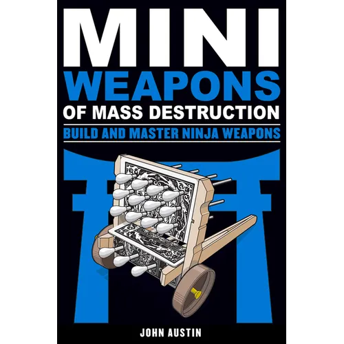 Mini Weapons of Mass Destruction: Build and Master Ninja Weapons: Volume 5