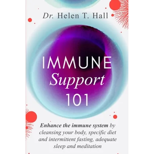 Immune Support 101: Enhance The Immune System By Cleansing Your Body, Specific Diet And Intermittent Fasting, Adequate Sleep And Meditatio