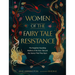 Women of the Fairy Tale Resistance: The Forgotten Founding Mothers of the Fairy Tale and the Stories That They Spun