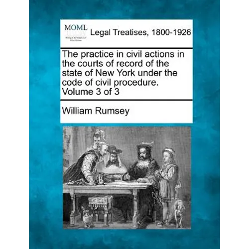 The practice in civil actions in the courts of record of the state of New York under the code of civil procedure. Volume 3 of 3