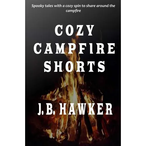 Cozy Campfire Shorts: A collection of spooky fireside tales with a cozy twist