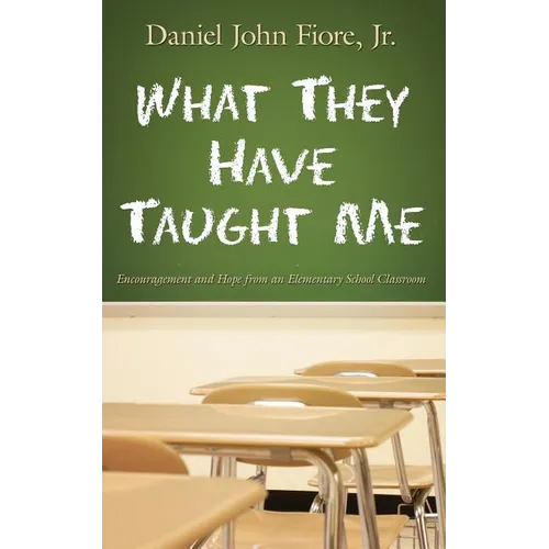 What They Have Taught Me: Encouragement and Hope from an Elementary School Classroom