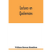 Lectures on quaternions: containing a systematic statement of a new mathematical method, of which the principles were communicated in 1843 to t