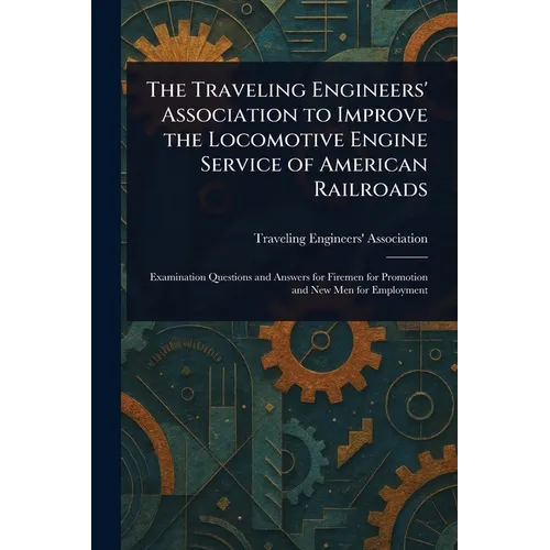 The Traveling Engineers' Association to Improve the Locomotive Engine Service of American Railroads