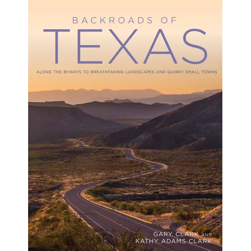 Backroads of Texas: Along the Byways to Breathtaking Landscapes and Quirky Small Towns