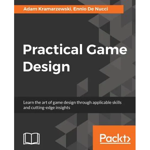 Practical Game Design: Learn the art of game design through applicable skills and cutting-edge insights