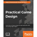 Practical Game Design: Learn the art of game design through applicable skills and cutting-edge insights