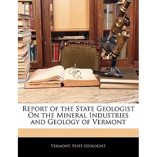 Report of the State Geologist on the Mineral Industries and Geology of Vermont