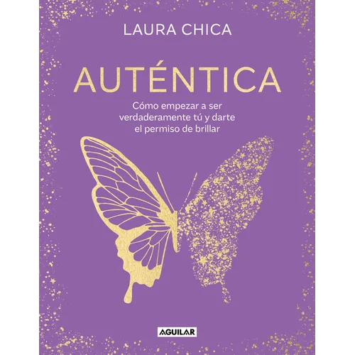 Auténtica: Cómo Empezar a Ser Verdaderamente Tú Y Darte El Permiso de Brillar / Authentic