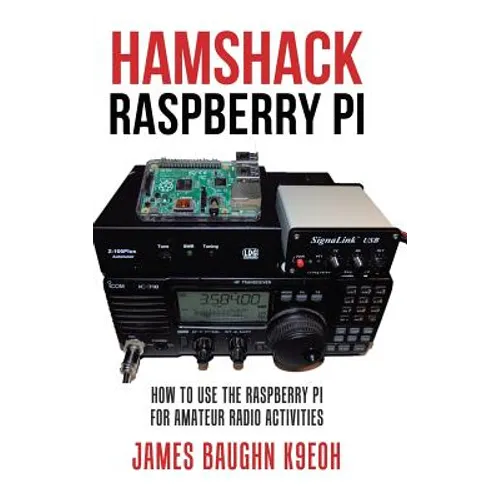 Hamshack Raspberry Pi: How to Use the Raspberry Pi for Amateur Radio Activities