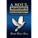 A Soul Incarcerated: From Pain to Passion to Freedom