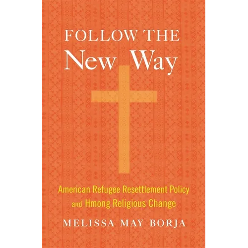 Follow the New Way: American Refugee Resettlement Policy and Hmong Religious Change