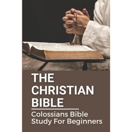 The Christian Bible: Colossians Bible Study For Beginners: Paul'S Letters